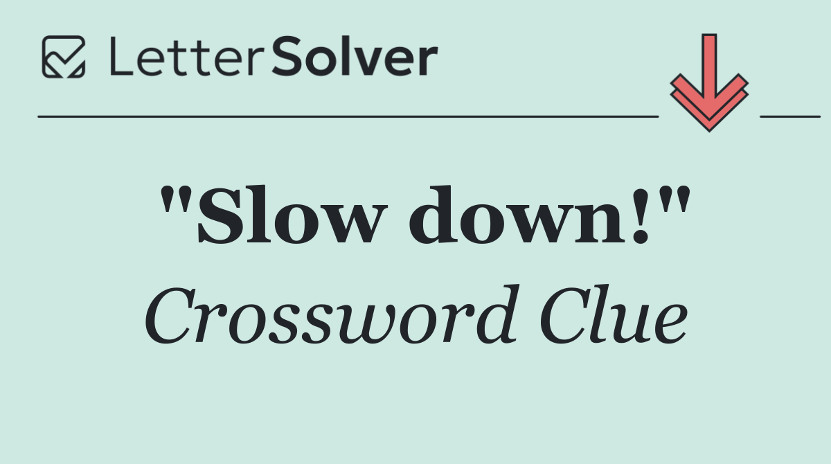 "Slow down!"