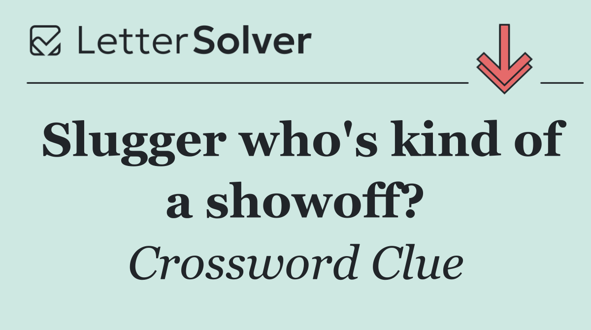 Slugger who's kind of a showoff?