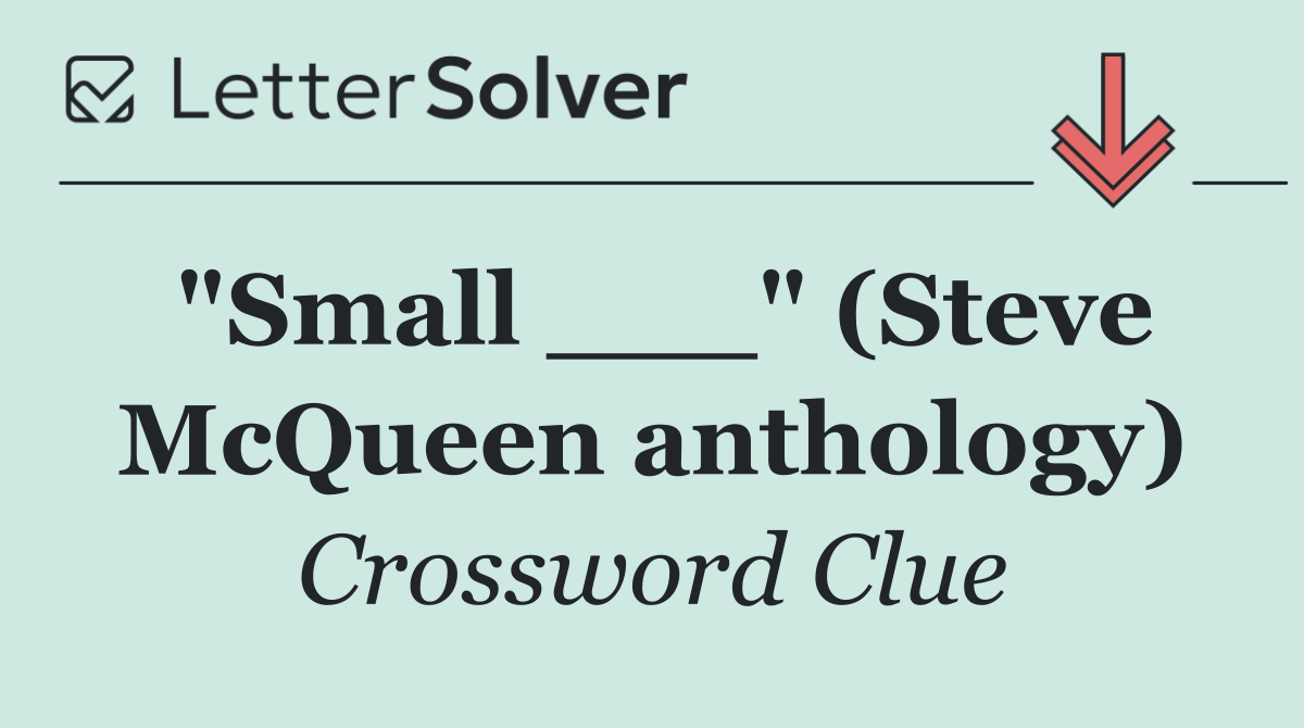 "Small ___" (Steve McQueen anthology)