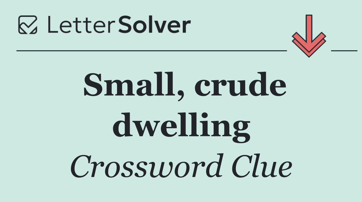 Small, crude dwelling