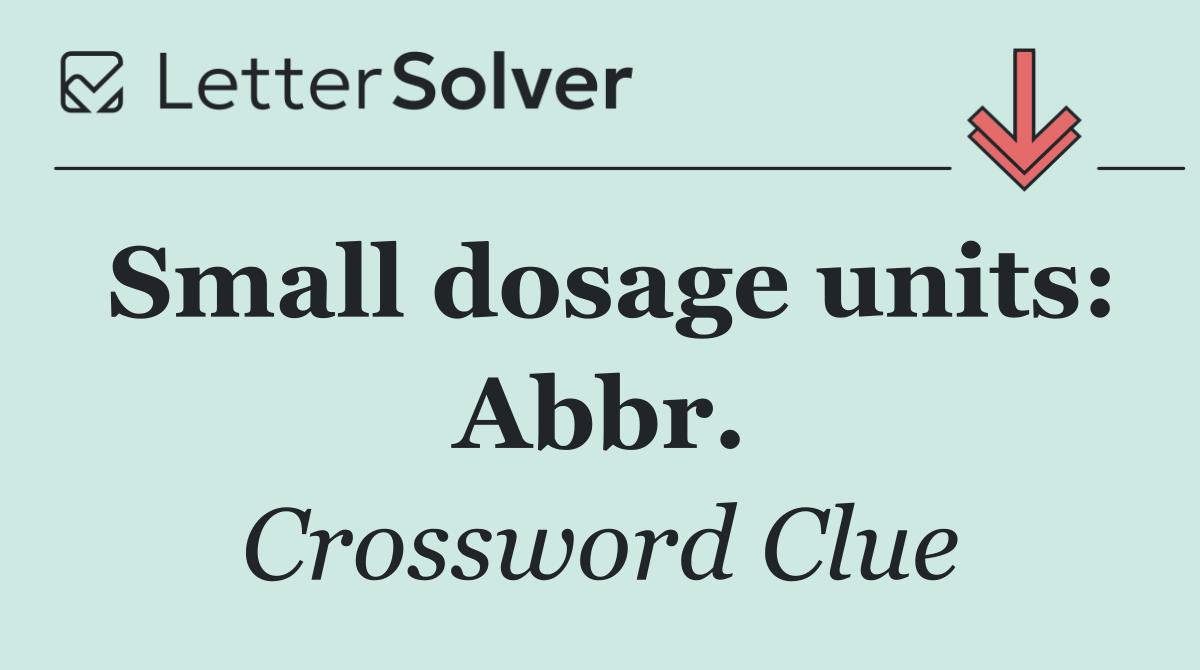 Small dosage units: Abbr.