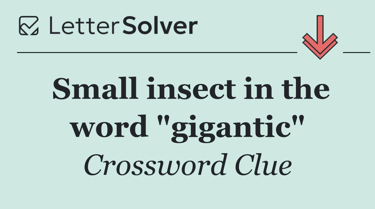 Small insect in the word "gigantic"