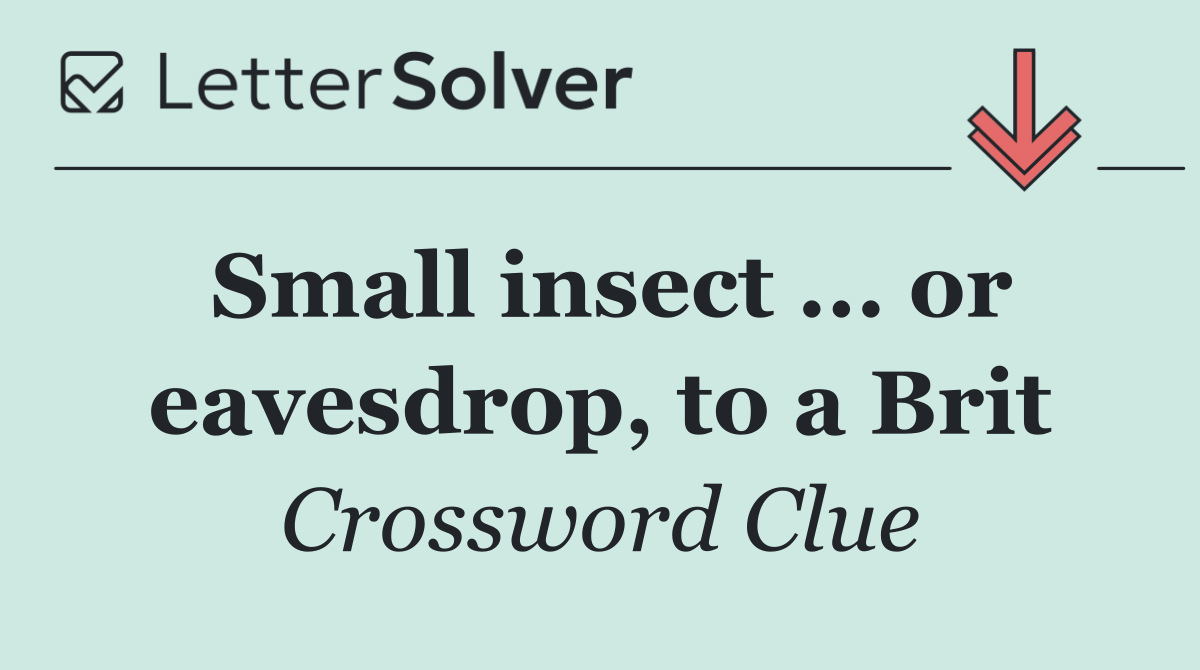 Small insect ... or eavesdrop, to a Brit