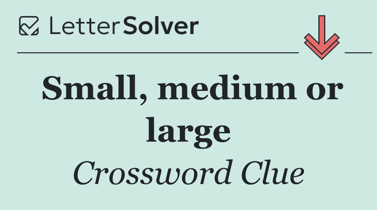 Small, medium or large
