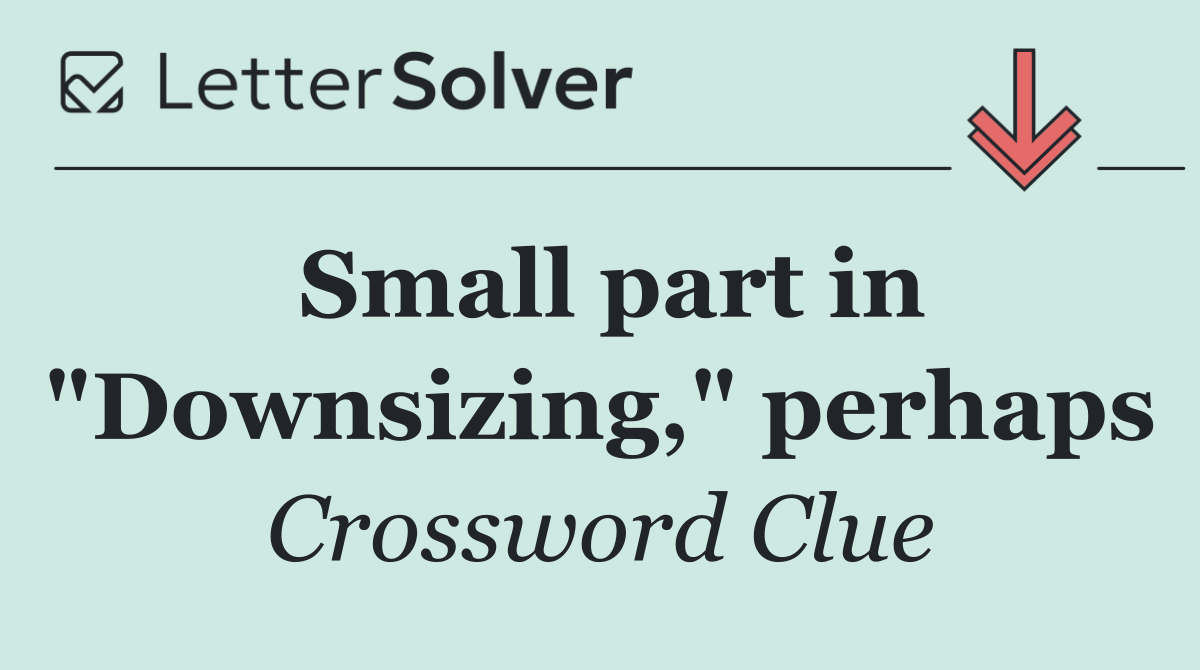 Small part in "Downsizing," perhaps