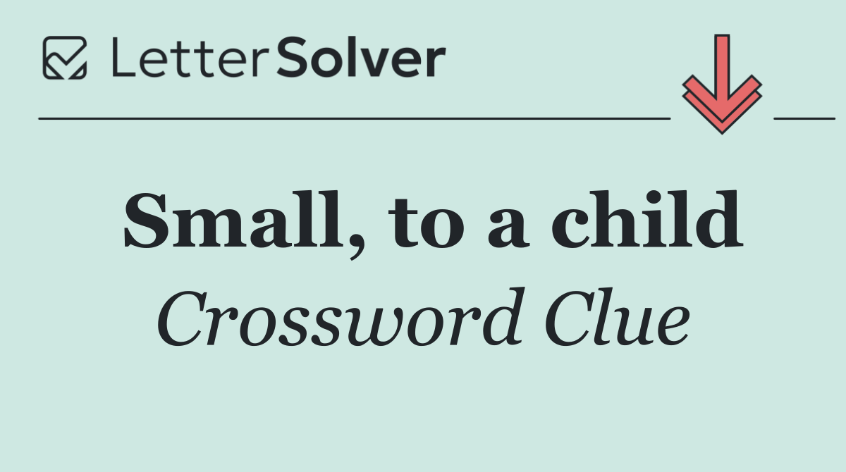 Small, to a child