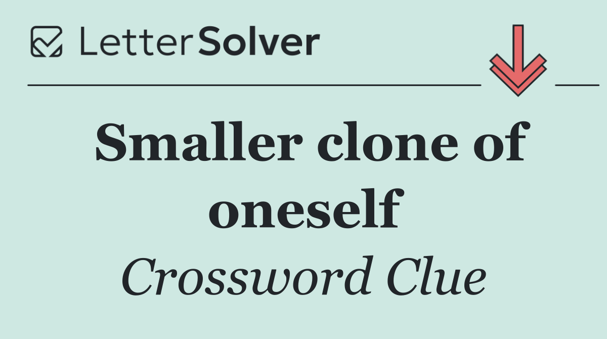 Smaller clone of oneself