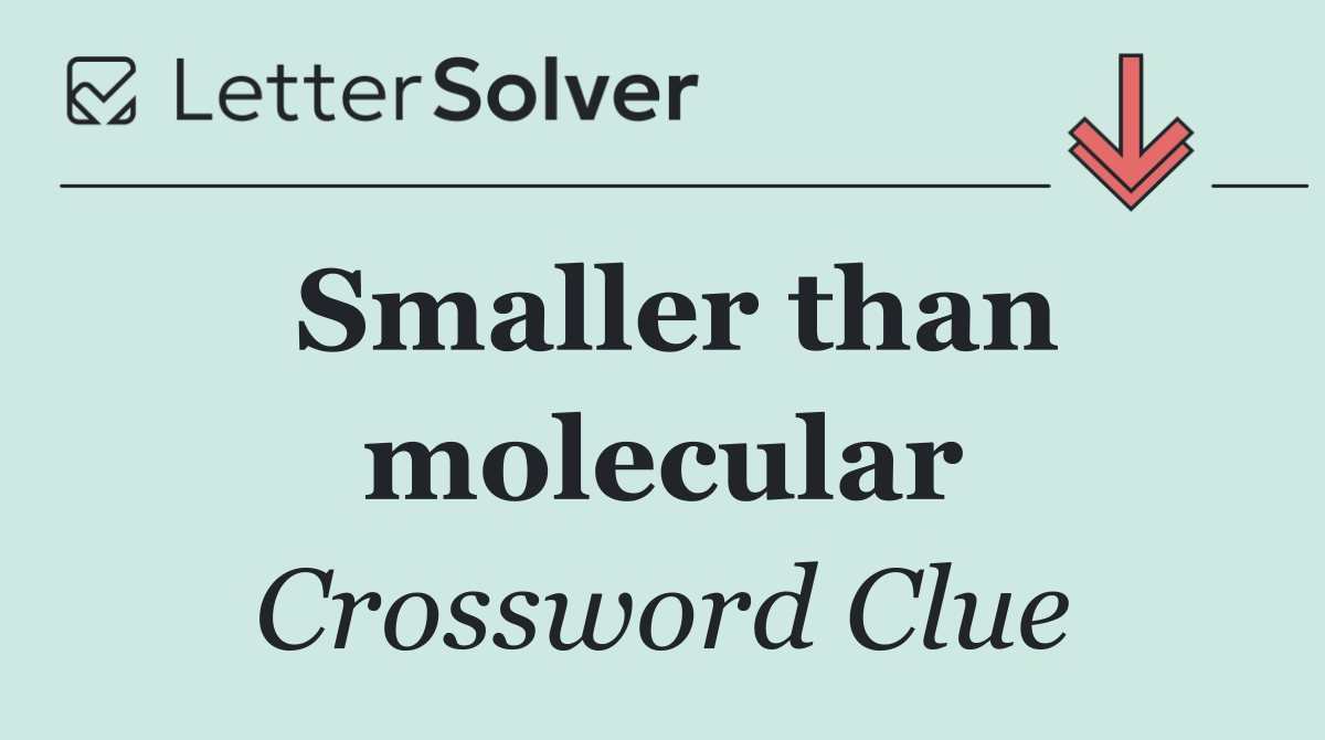 Smaller than molecular
