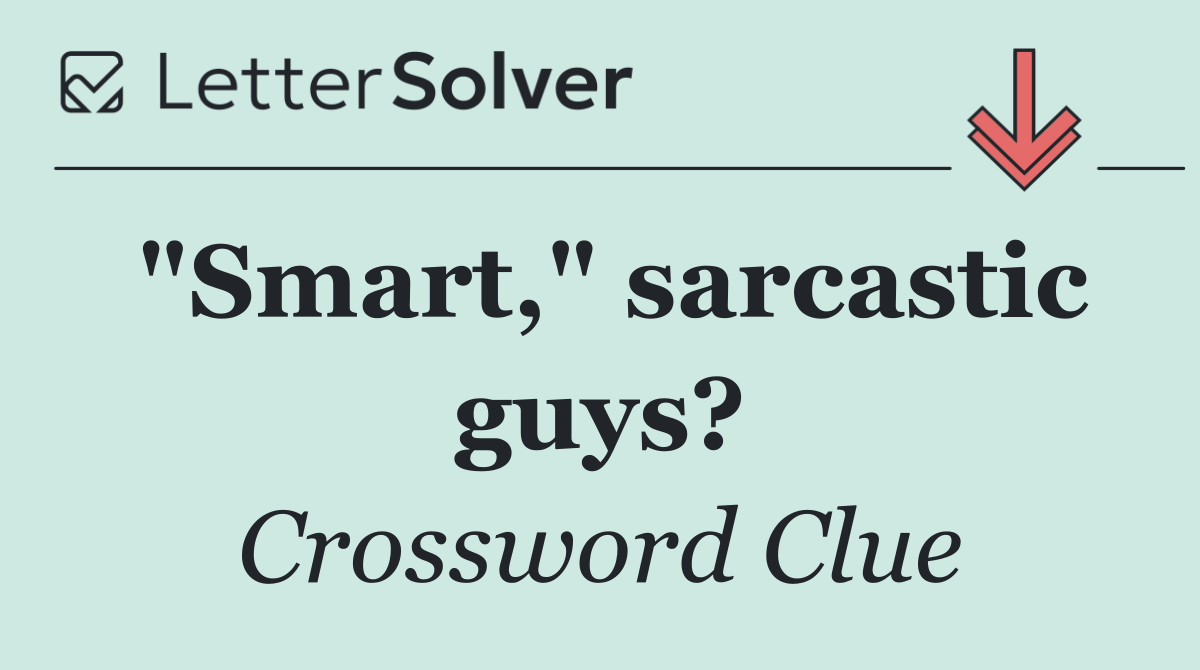 "Smart," sarcastic guys?