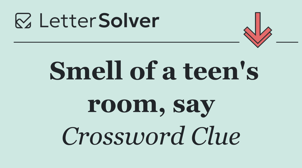 Smell of a teen's room, say
