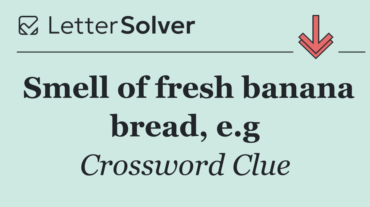 Smell of fresh banana bread, e.g