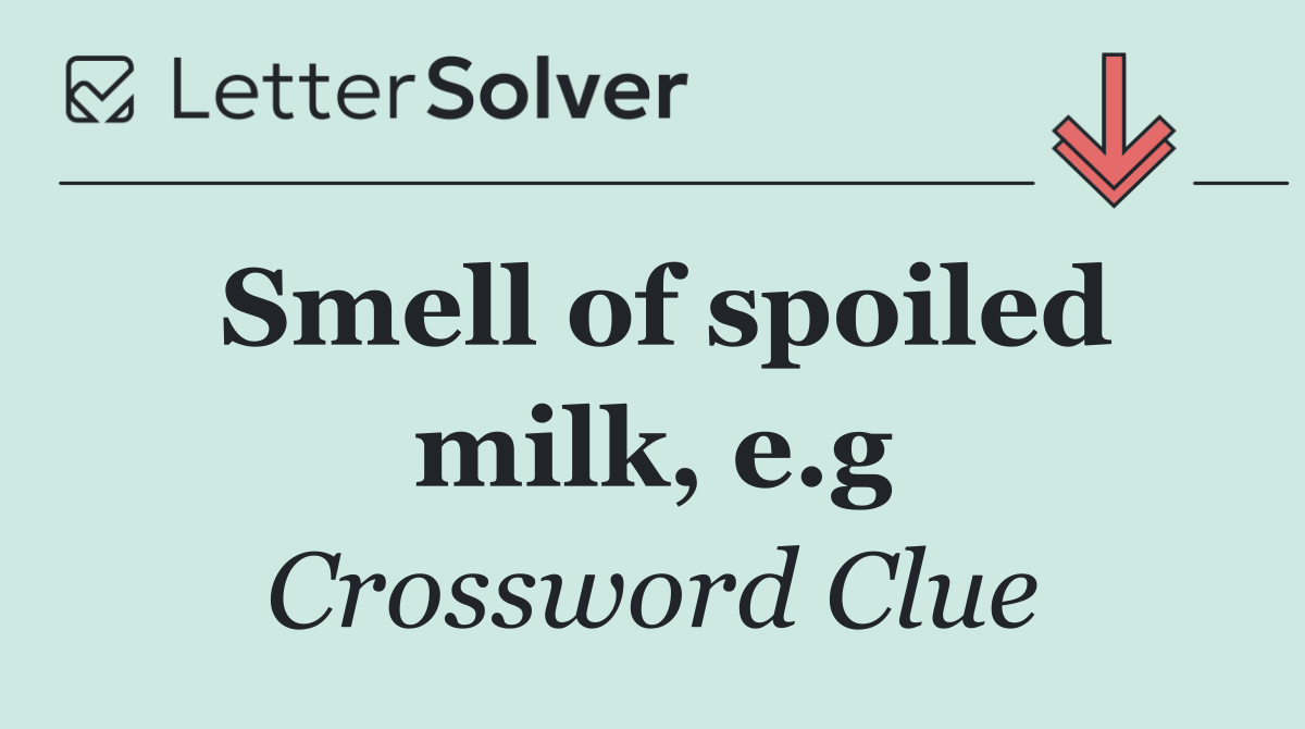 Smell of spoiled milk, e.g