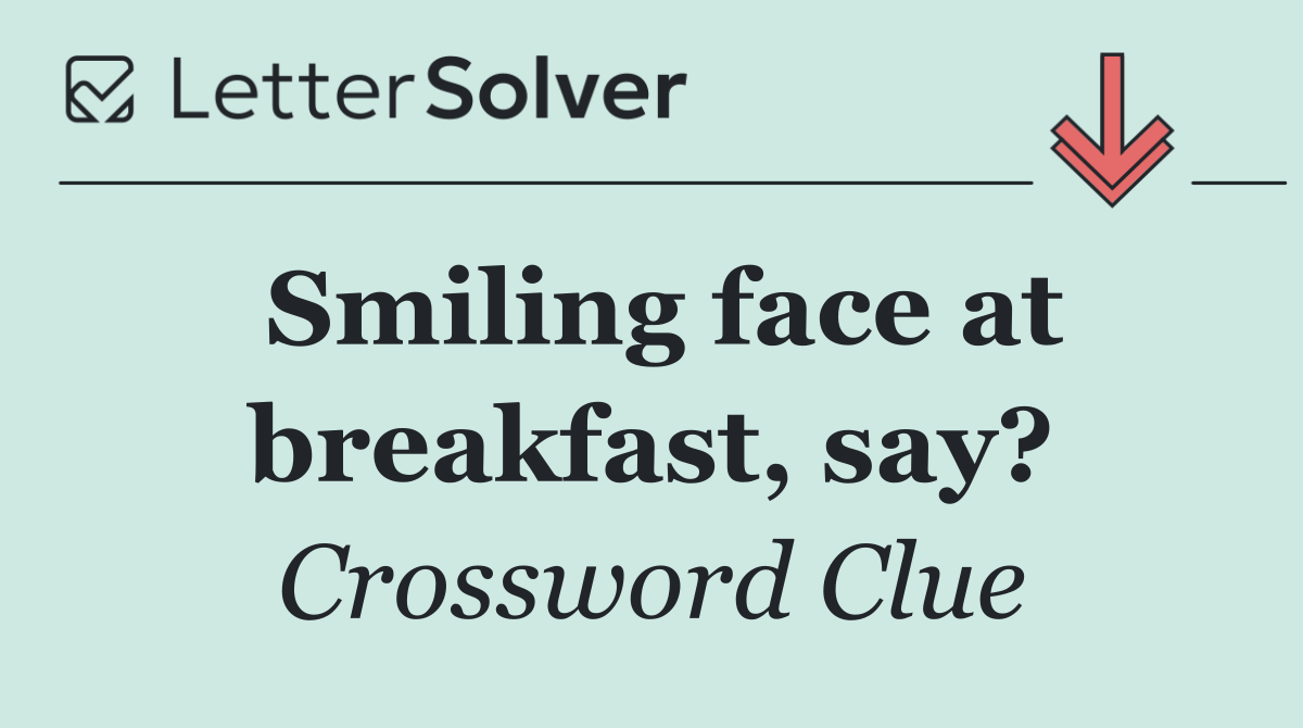 Smiling face at breakfast, say?