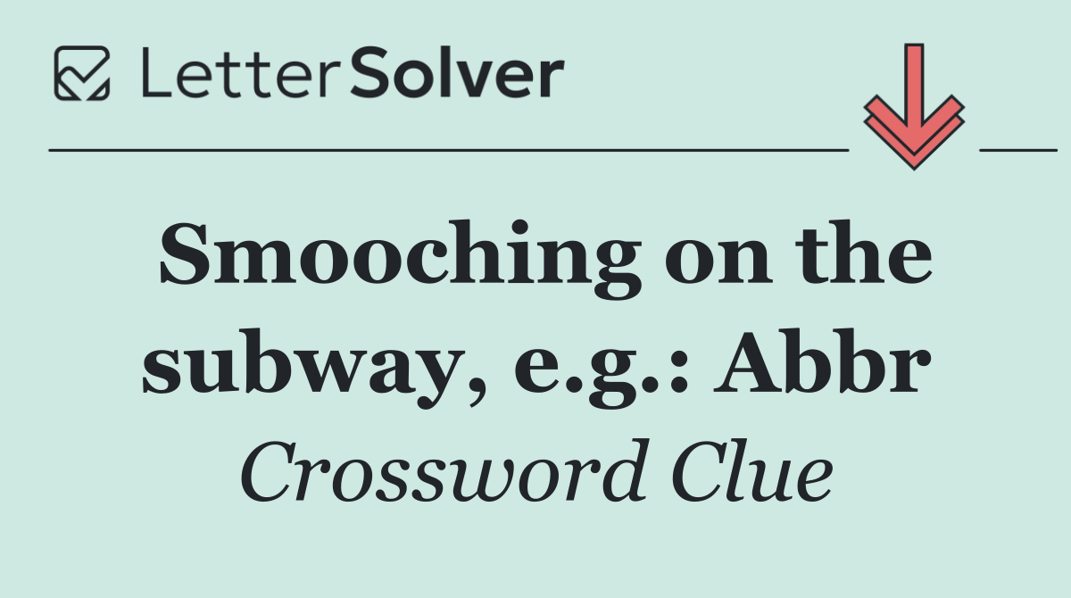 Smooching on the subway, e.g.: Abbr