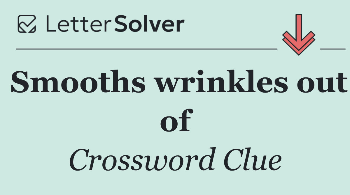 Smooths wrinkles out of