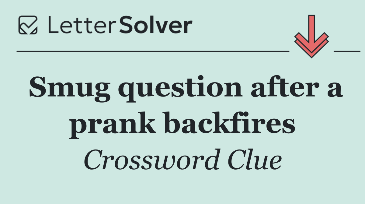 Smug question after a prank backfires