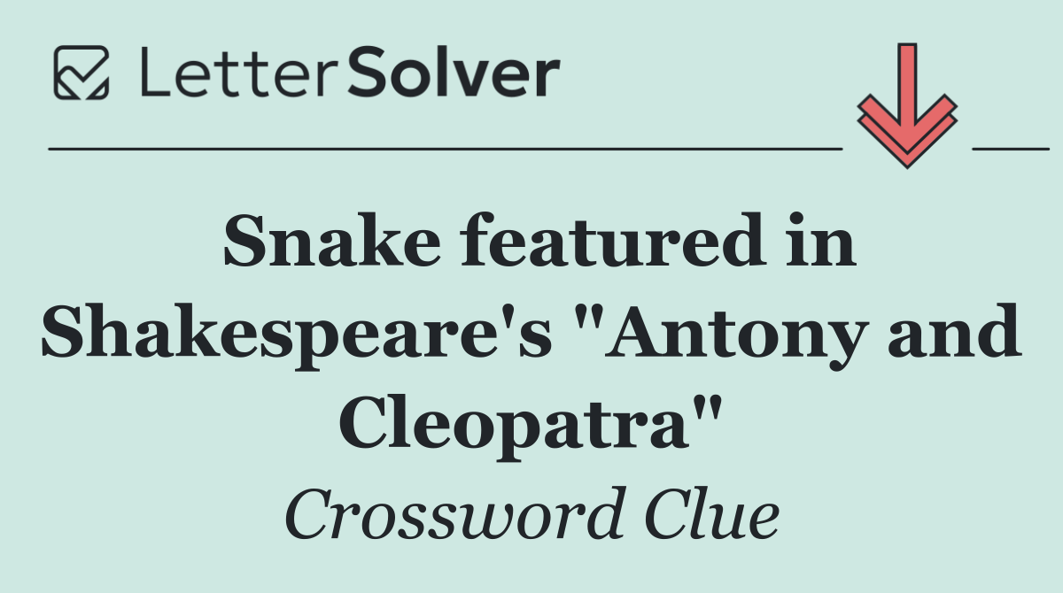 Snake featured in Shakespeare's "Antony and Cleopatra"