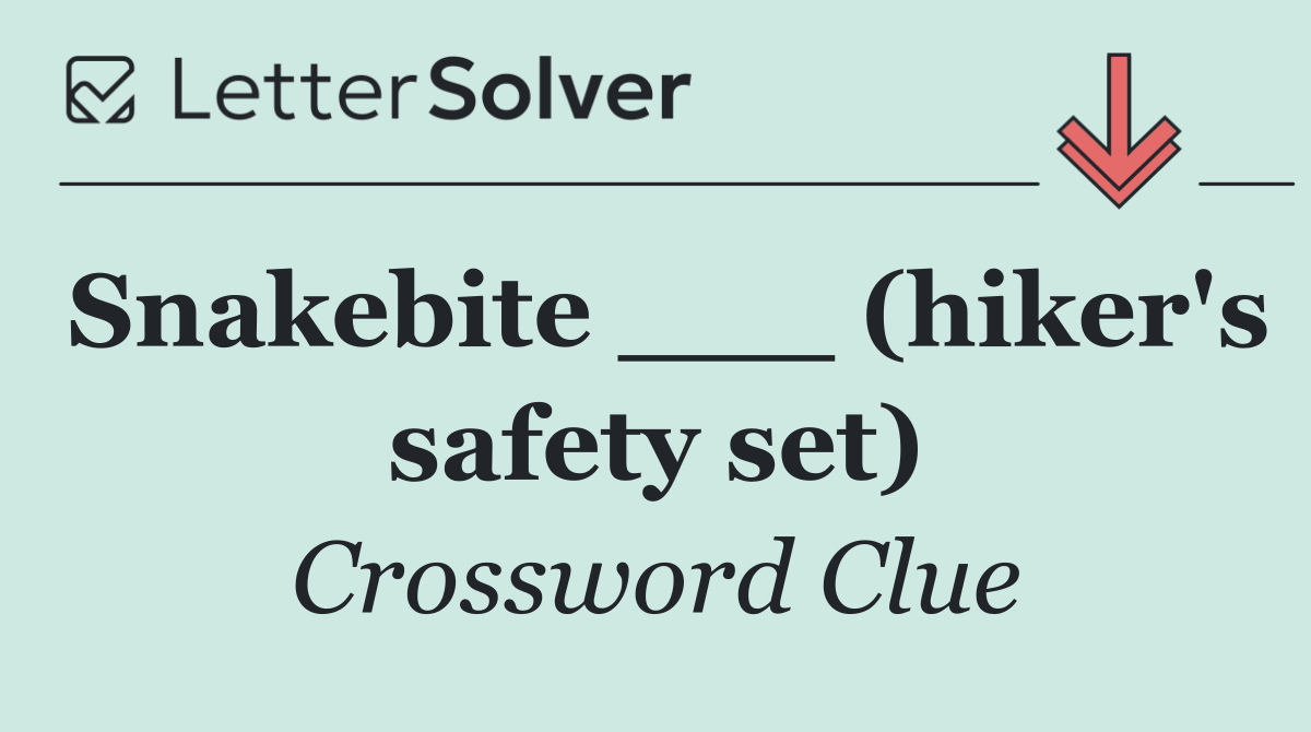 Snakebite ___ (hiker's safety set)