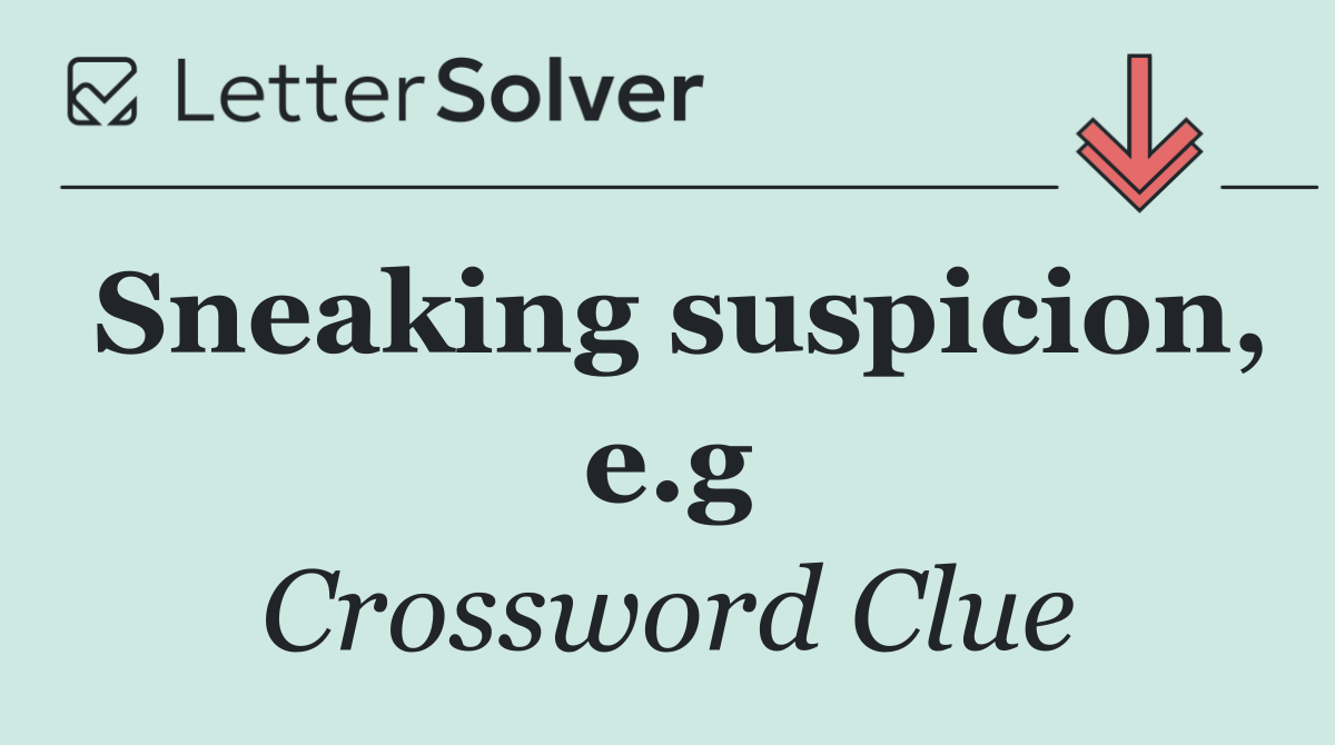 Sneaking suspicion, e.g
