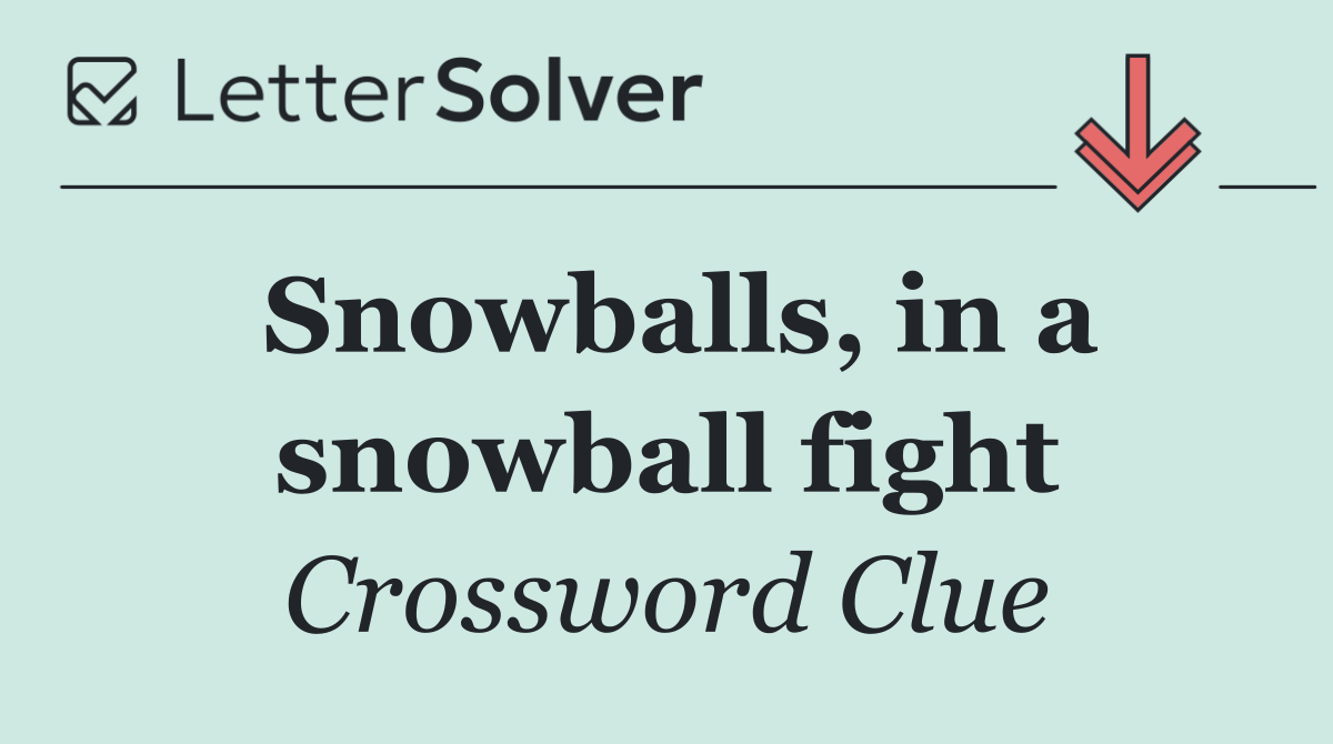 Snowballs, in a snowball fight