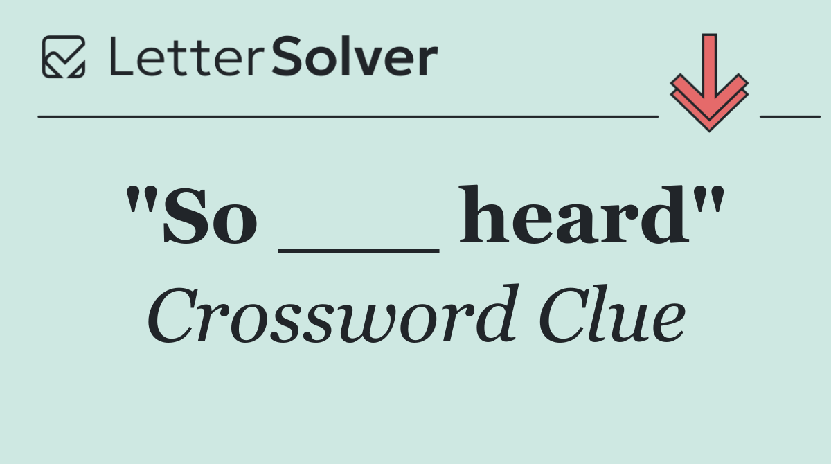 "So ___ heard"