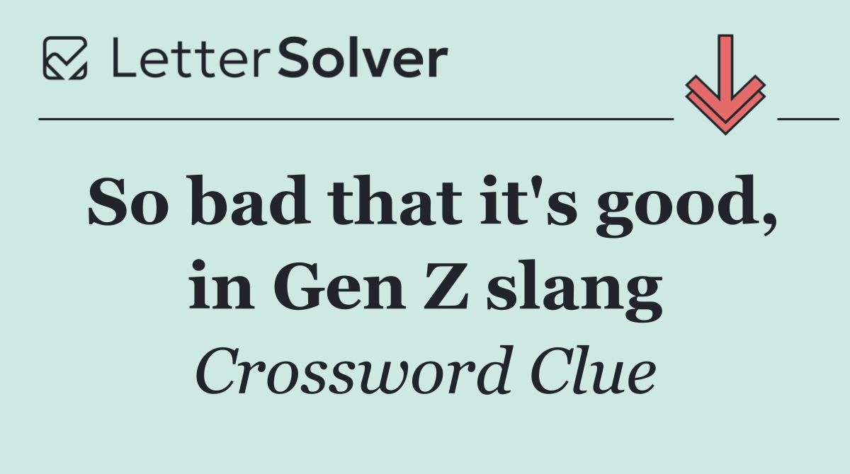 So bad that it's good, in Gen Z slang