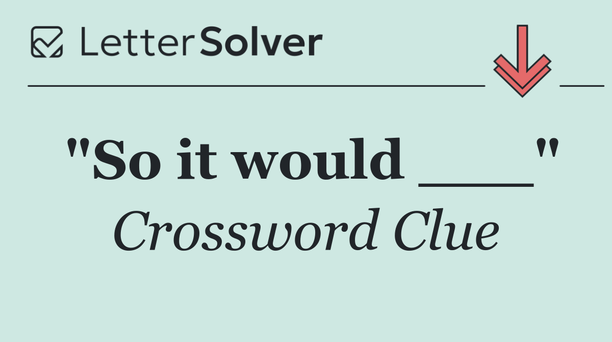 "So it would ___"
