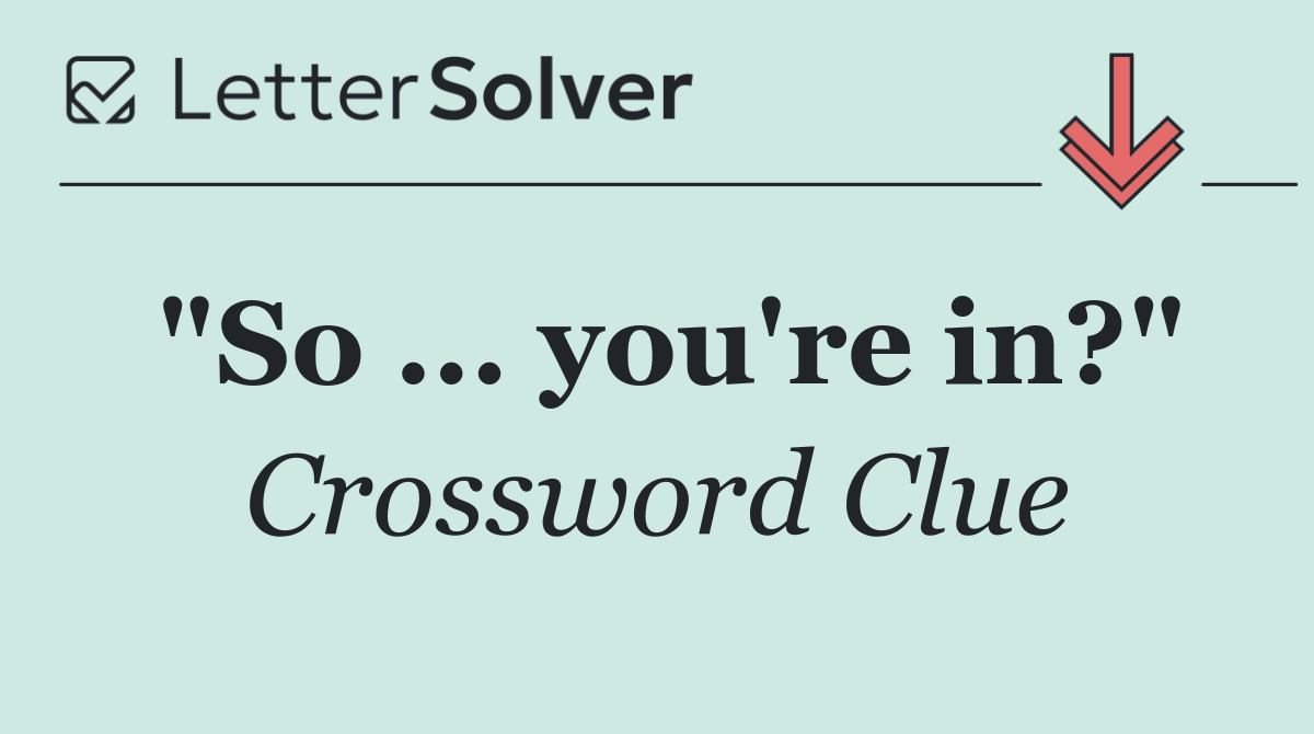 "So ... you're in?"