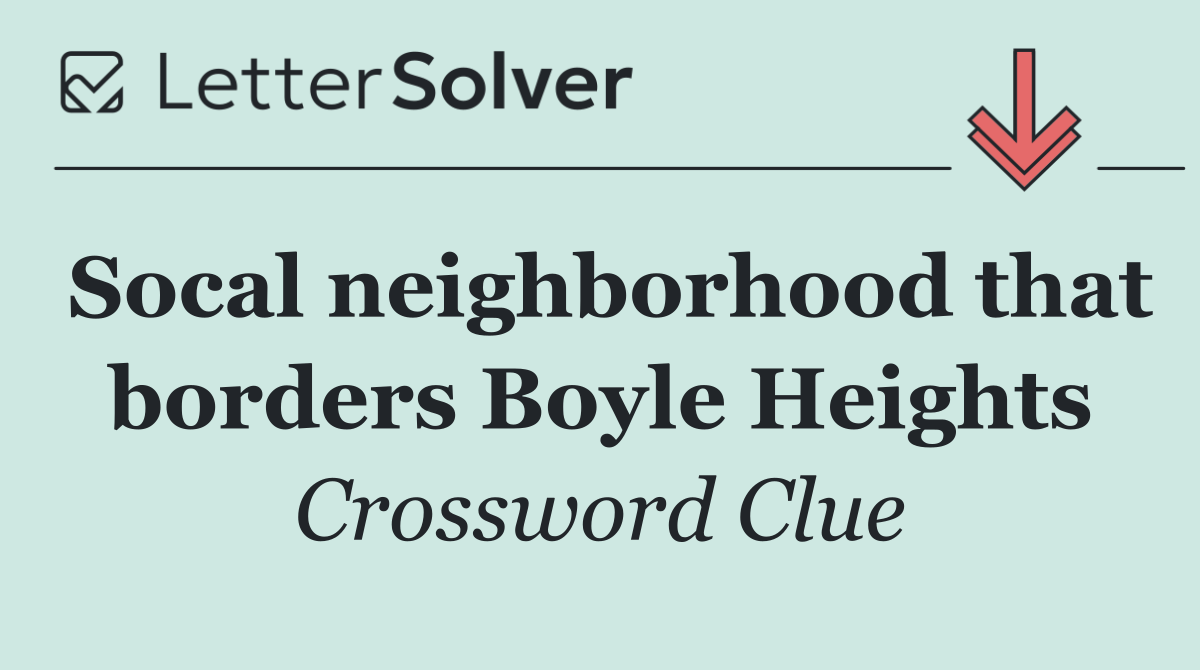 Socal neighborhood that borders Boyle Heights