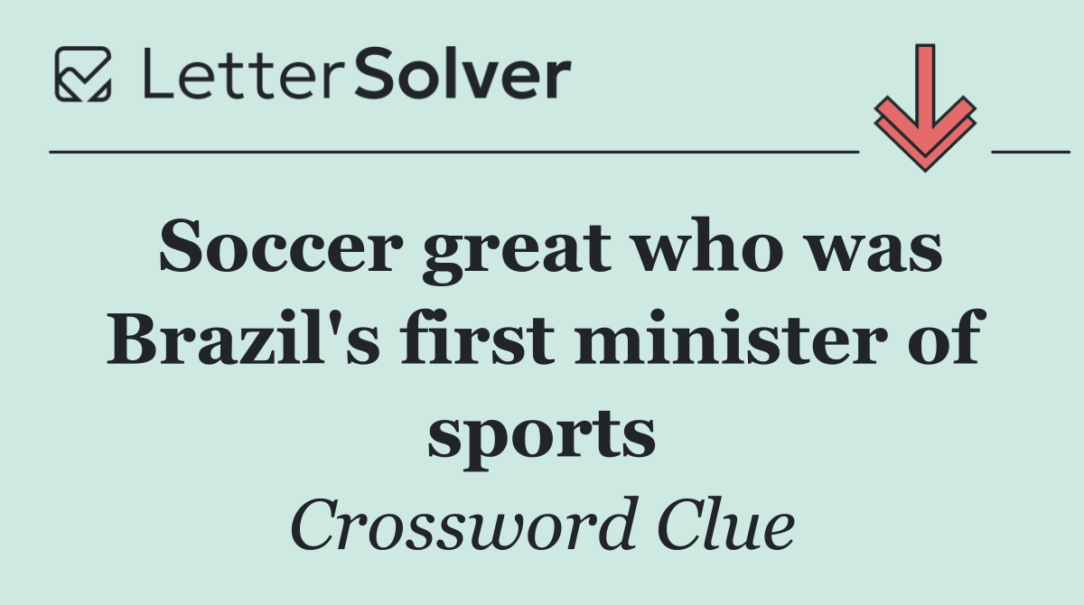 Soccer great who was Brazil's first minister of sports