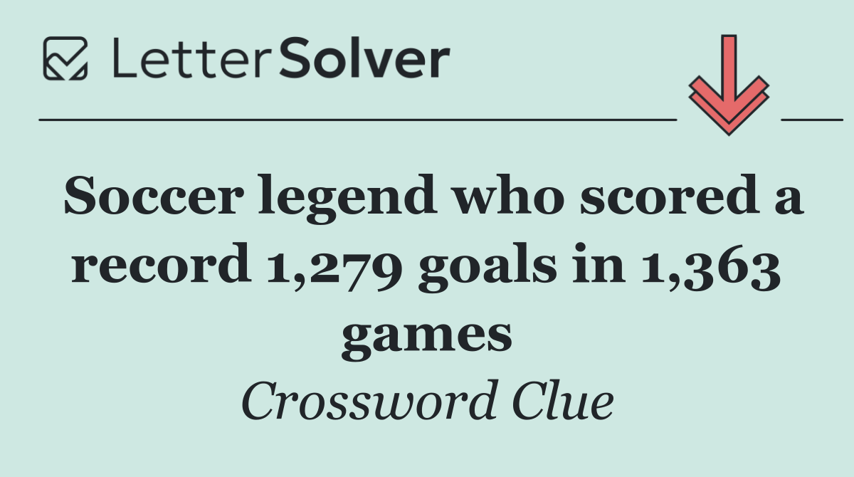 Soccer legend who scored a record 1,279 goals in 1,363 games