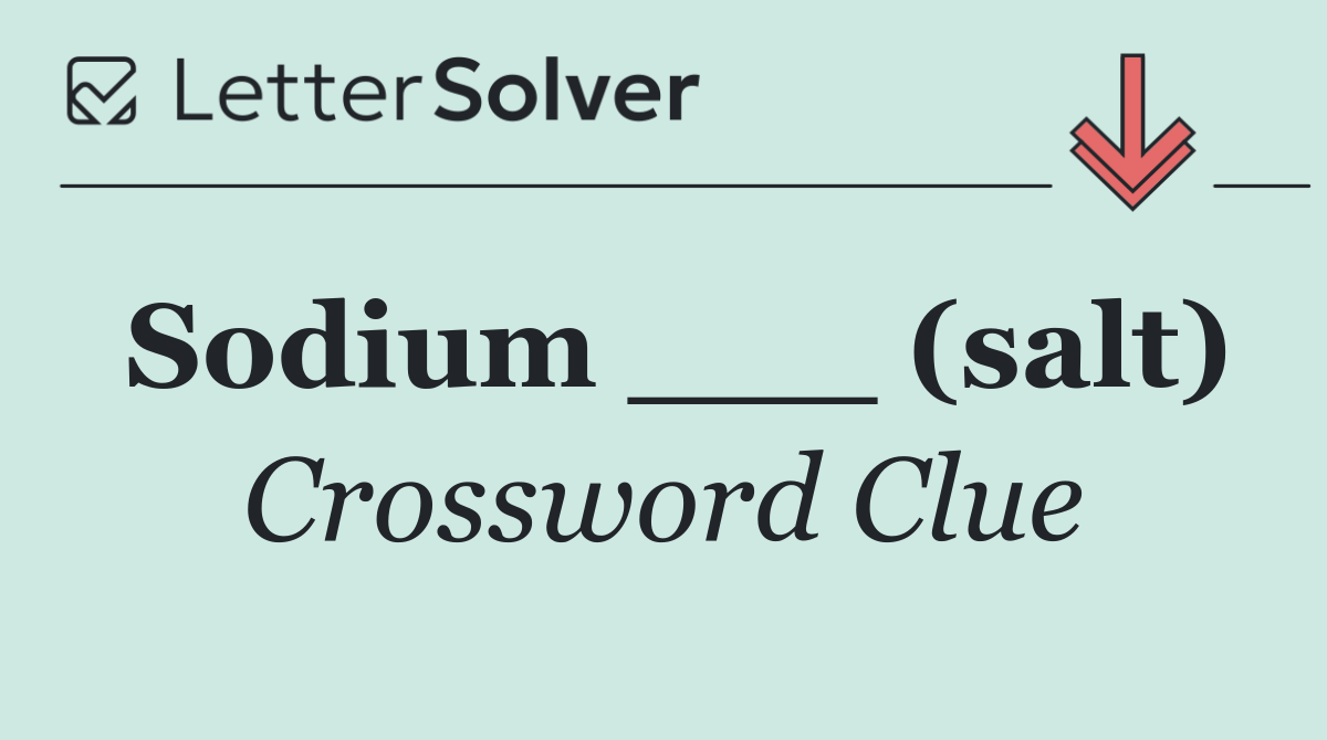 Sodium ___ (salt)