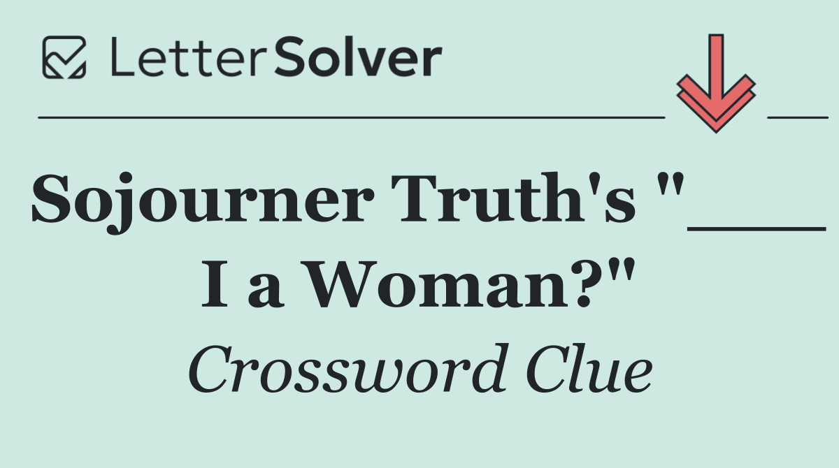 Sojourner Truth's "___ I a Woman?"