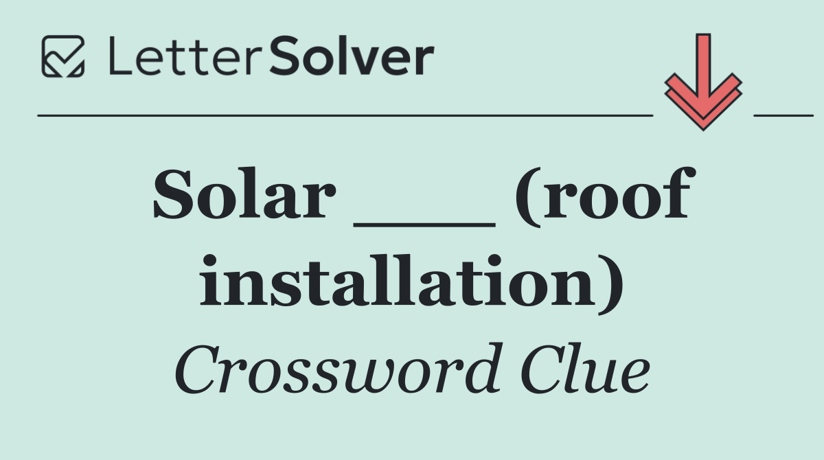 Solar ___ (roof installation)