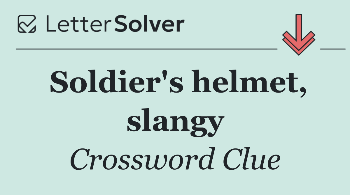 Soldier's helmet, slangy