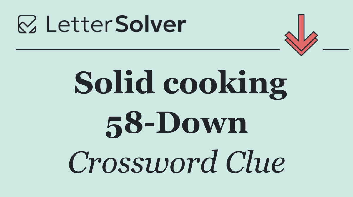 Solid cooking 58 Down