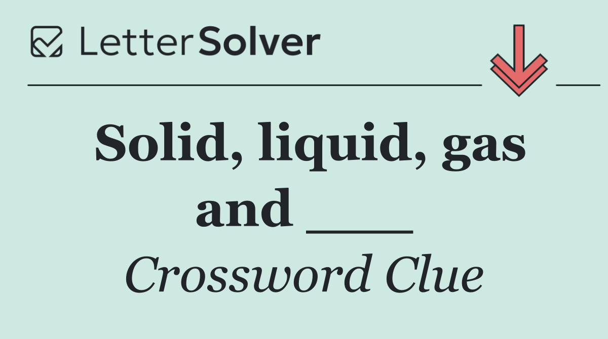 Solid, liquid, gas and ___