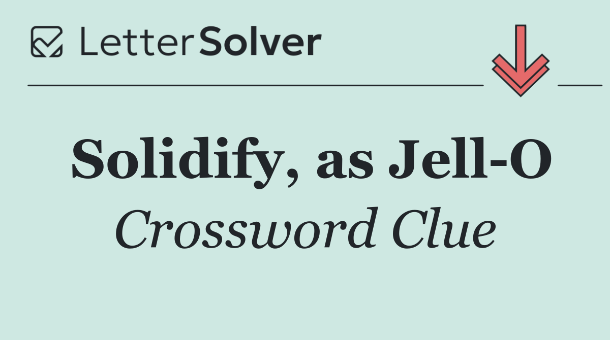 Solidify, as Jell O
