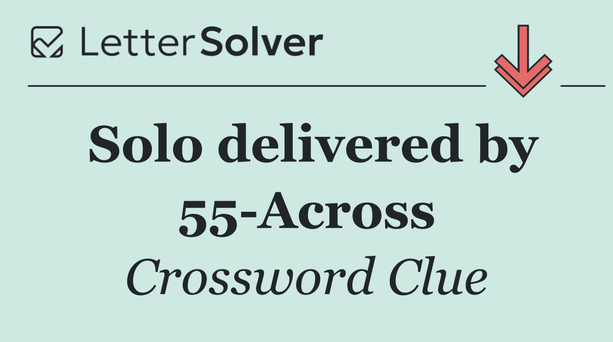 Solo delivered by 55 Across