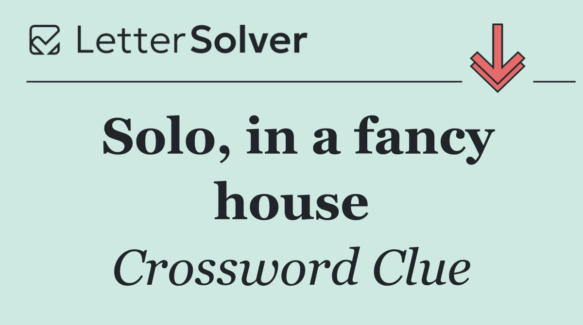Solo, in a fancy house