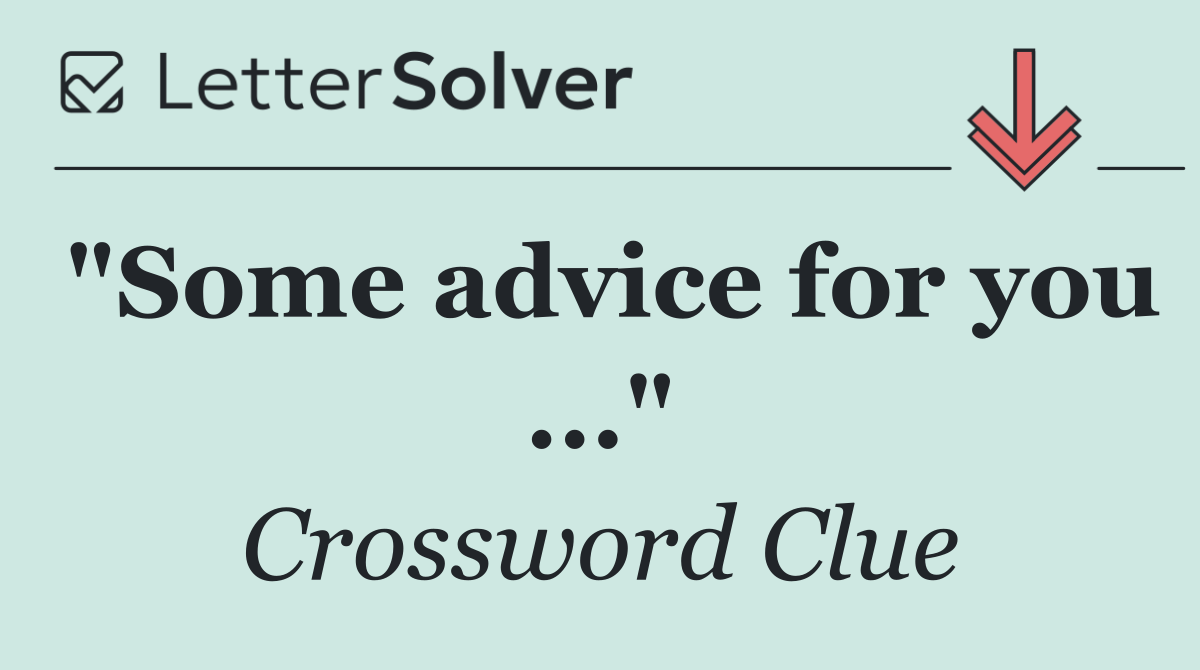 "Some advice for you ..."