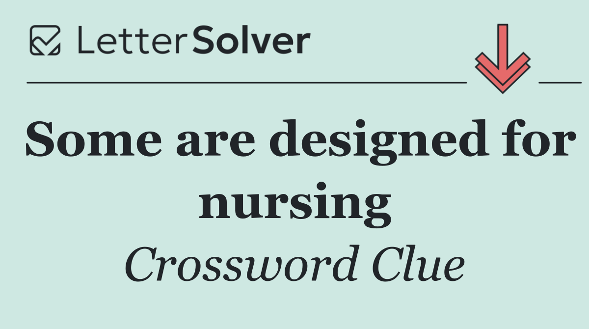 Some are designed for nursing