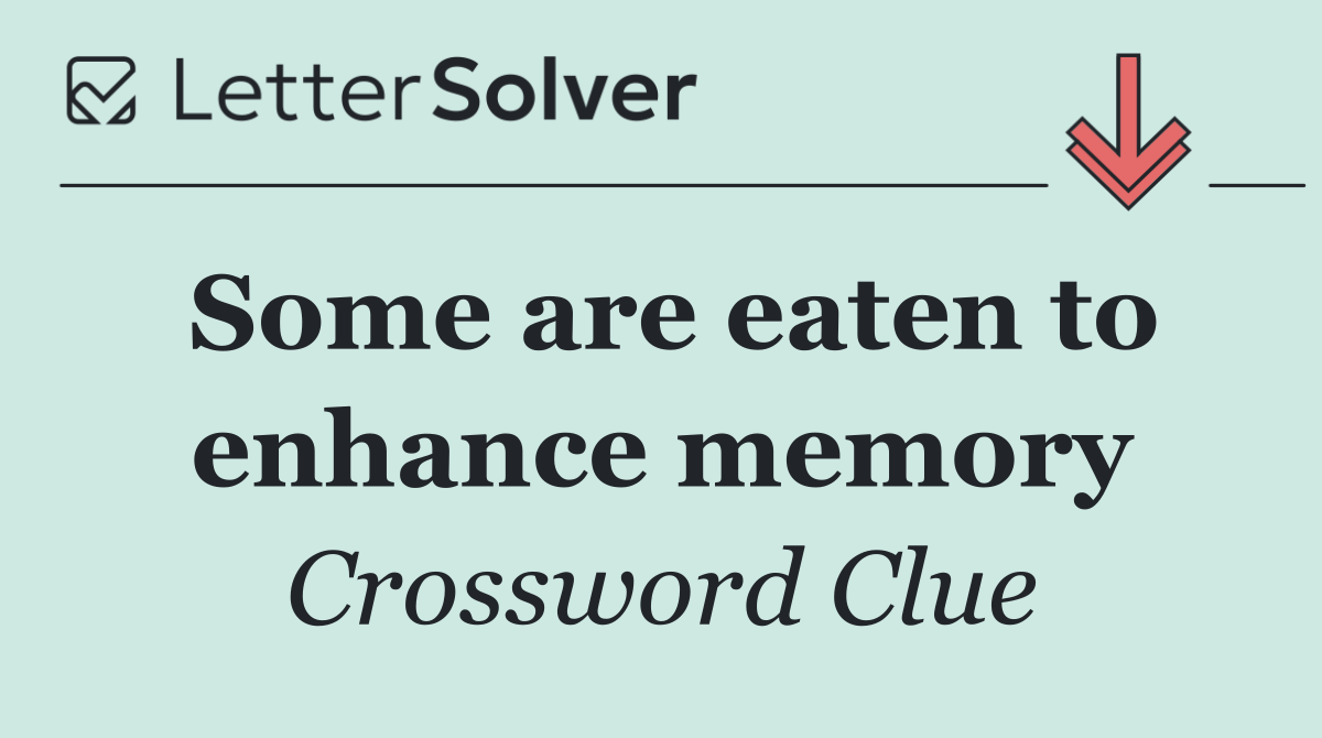 Some are eaten to enhance memory