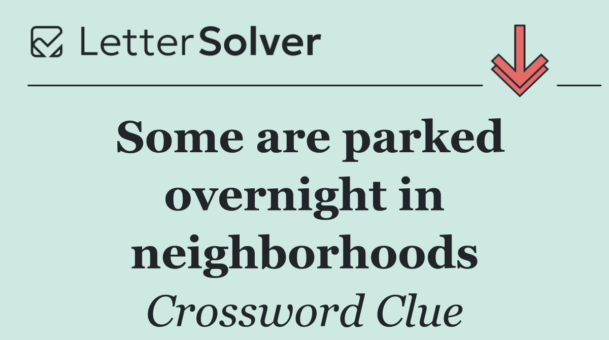 Some are parked overnight in neighborhoods