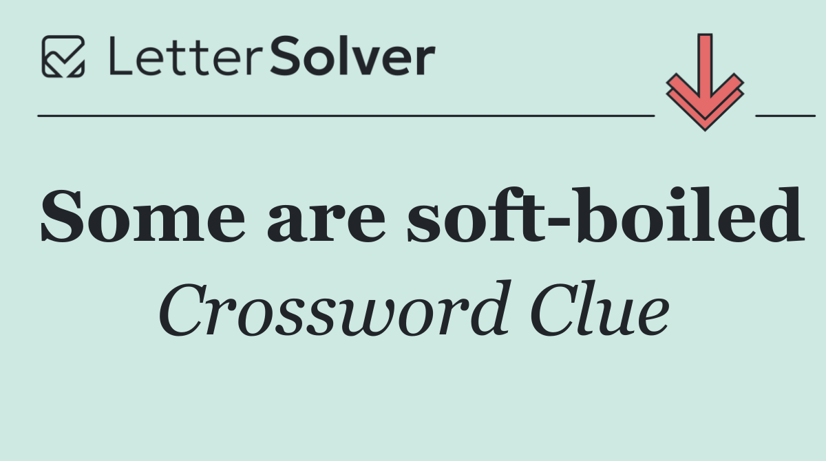 Some are soft boiled