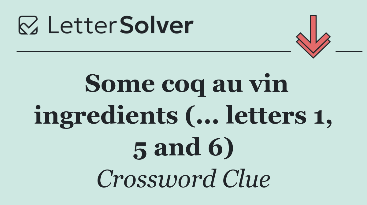 Some coq au vin ingredients (... letters 1, 5 and 6)