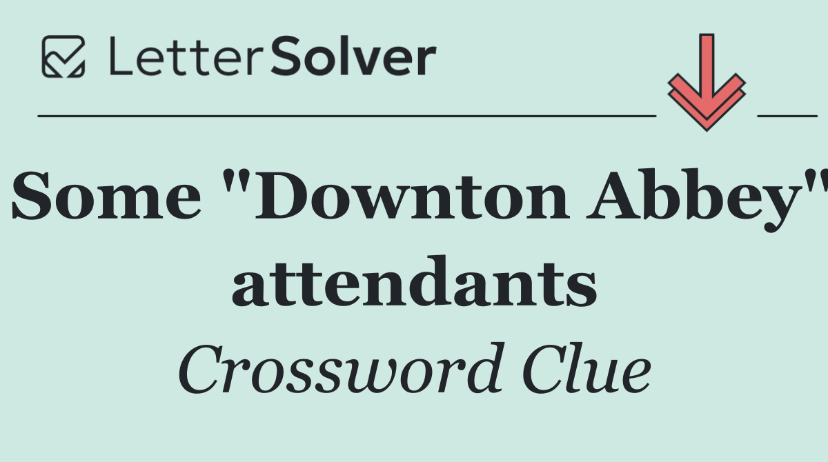 Some "Downton Abbey" attendants