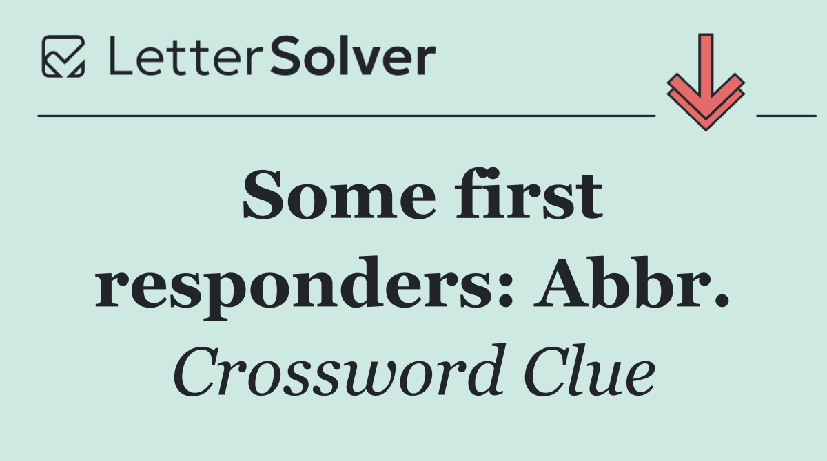 Some first responders: Abbr.