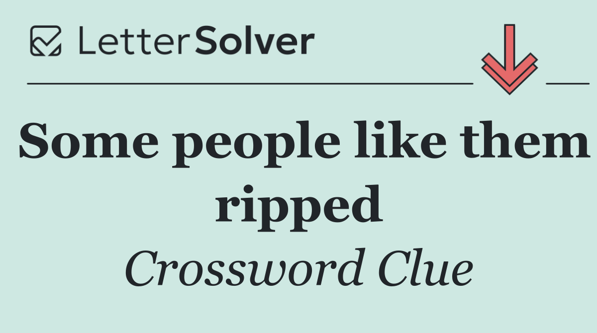 Some people like them ripped