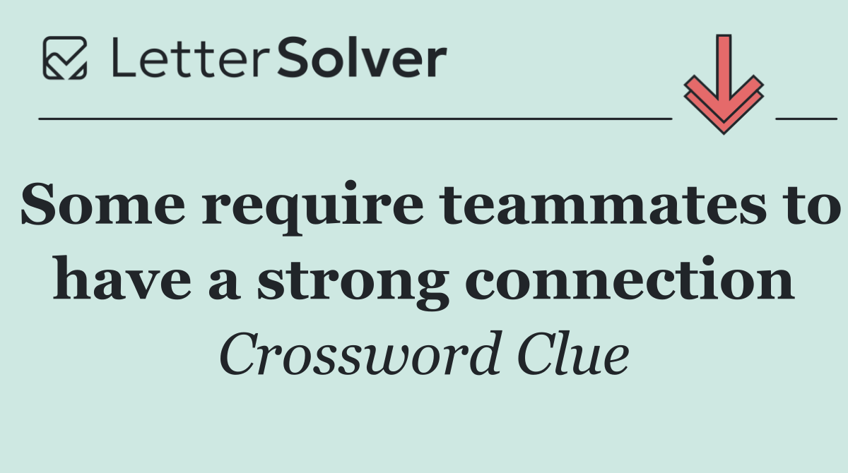 Some require teammates to have a strong connection
